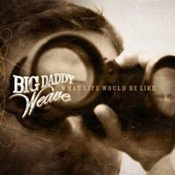 Big Daddy Weave - What Life Would Be Like альбом