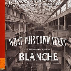 Blanche - What This Town Needs EP альбом