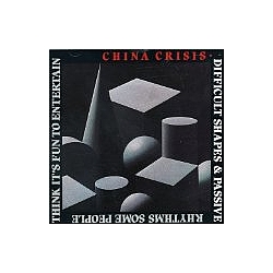 China Crisis - Difficult Shapes &amp; Passive Rhythms, Some People Think It&#039;s Fun To Entertain album