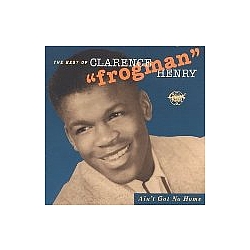 Clarence Frogman Henry - Ain&#039;t Got No Home - The Best Of Clarence Frogman Henry альбом