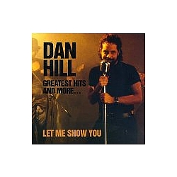 Dan Hill - Greatest Hits &amp; More... Let Me Show You альбом
