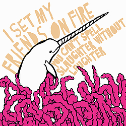I Set My Friends On Fire - You Can&#039;t Spell Slaughter Without Laughter album