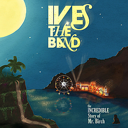 Ives The Band - The Incredible Story Of Mr. Birch album