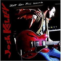 Josh Kelley - Just Say The Word альбом