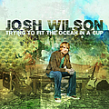 Josh Wilson - Trying To Fit The Ocean In A Cup album