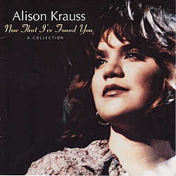 Alison Krauss - Now That I&#039;ve Found You: A Collection альбом