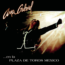 Ana Gabriel - Ana Gabriel En La Plaza De Toros Mexico альбом