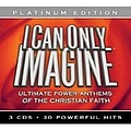 Phillips, Craig &amp; Dean - I Can Only Imagine - Ultimate Power Anthems of the Christian Faith (disc 2) album