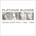 Platinum Blonde - Seven Year Itch: 1982-1989 album