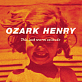 Ozark Henry - This Last Warm Solitude album