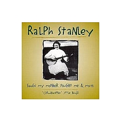 Ralph Stanley - Songs My Mother Taught Me &amp; More альбом