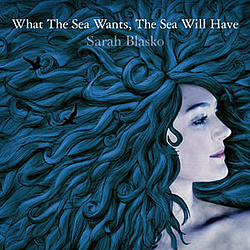 Sarah Blasko - What The Sea Wants, The Sea Will Have album