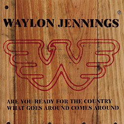 Waylon Jennings - Are You Ready For The Country/ What Goes Around Comes Around альбом