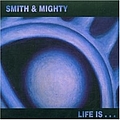 Smith &amp; Mighty - Life Is... альбом