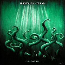 Smoosh - The World&#039;s Not Bad альбом