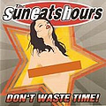 Sun Eats Hours - Don&#039;t Waste Time! альбом