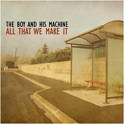 The Boy And His Machine - All That We Make It album