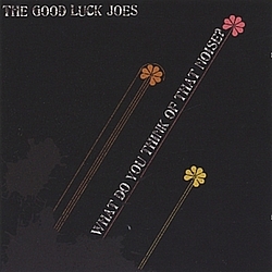 The Good Luck Joes - What Do You Think of That Noise? альбом