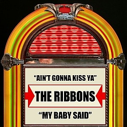 The Ribbons - Ain&#039;t Gonna Kiss Ya / My Baby Said альбом