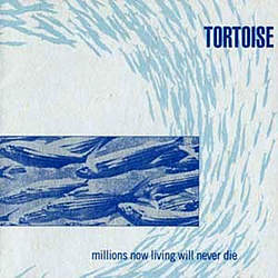 Tortoise - Millions Now Living Will Never Die album