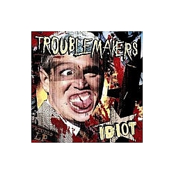 Troublemakers - Idiot альбом