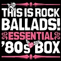 Various Artists - This Is Rock Ballads! Essential &#039;80s Box album