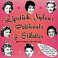 Various Artists - Lipstick, Nylons, Petticoats &amp; Stilettos: Brit Girls Of The &#039;50s альбом