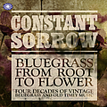 Various Artists - Constant Sorrow: Bluegrass From Root To Flower album