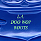Various Artists - L. A. Doo Wop Roots album