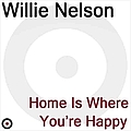 Willie Nelson - Home Is Where You&#039;re Happy альбом