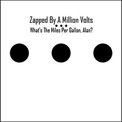 Zapped By A Million Volts - What&#039;s The Mile Per Gallon, Alan? альбом
