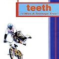 Teeth - I Was A Teenage Tree альбом