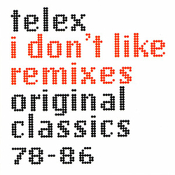 Telex - I Don&#039;t Like Remixes (Original Classics 78-86) альбом