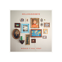 Hellogoodbye - Would It Kill You? album
