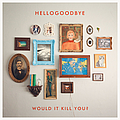 Hellogoodbye - Would It Kill You? альбом