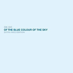 OK Go - Of the Blue Colour of the Sky Extra Nice Edition album