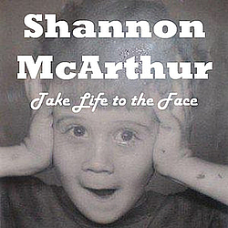 Shannon McArthur - Take Life to the Face album