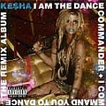Kesha - I Am The Dance Commander + I Command You To Dance:The Remix Album альбом