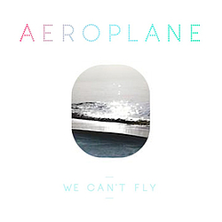 Aeroplane - We Can&#039;t Fly альбом