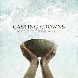 Casting Crowns - Come To The Well album
