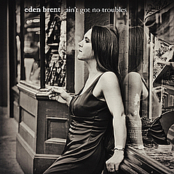 Eden Brent - Ain&#039;t Got No Troubles альбом