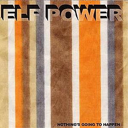Elf Power - Nothing&#039;s Going to Happen album