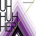 Uh Huh Her - Common Reaction альбом