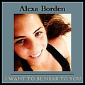 Alexa Borden - I Want To Be Near To You- Single альбом