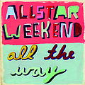 Allstar Weekend - All the Way альбом