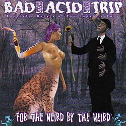 Bad Acid Trip - For The Weird By The Weird альбом