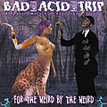 Bad Acid Trip - For The Weird By The Weird album
