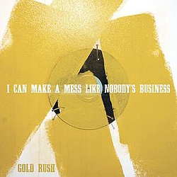 I Can Make A Mess Like Nobody&#039;s Business - Gold Rush альбом