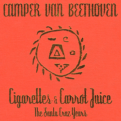 Camper Van Beethoven - Cigarettes &amp; Carrot Juice: The Santa Cruz Years album