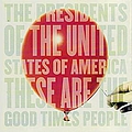 Presidents Of The United States Of America - These Are The Good Times People album